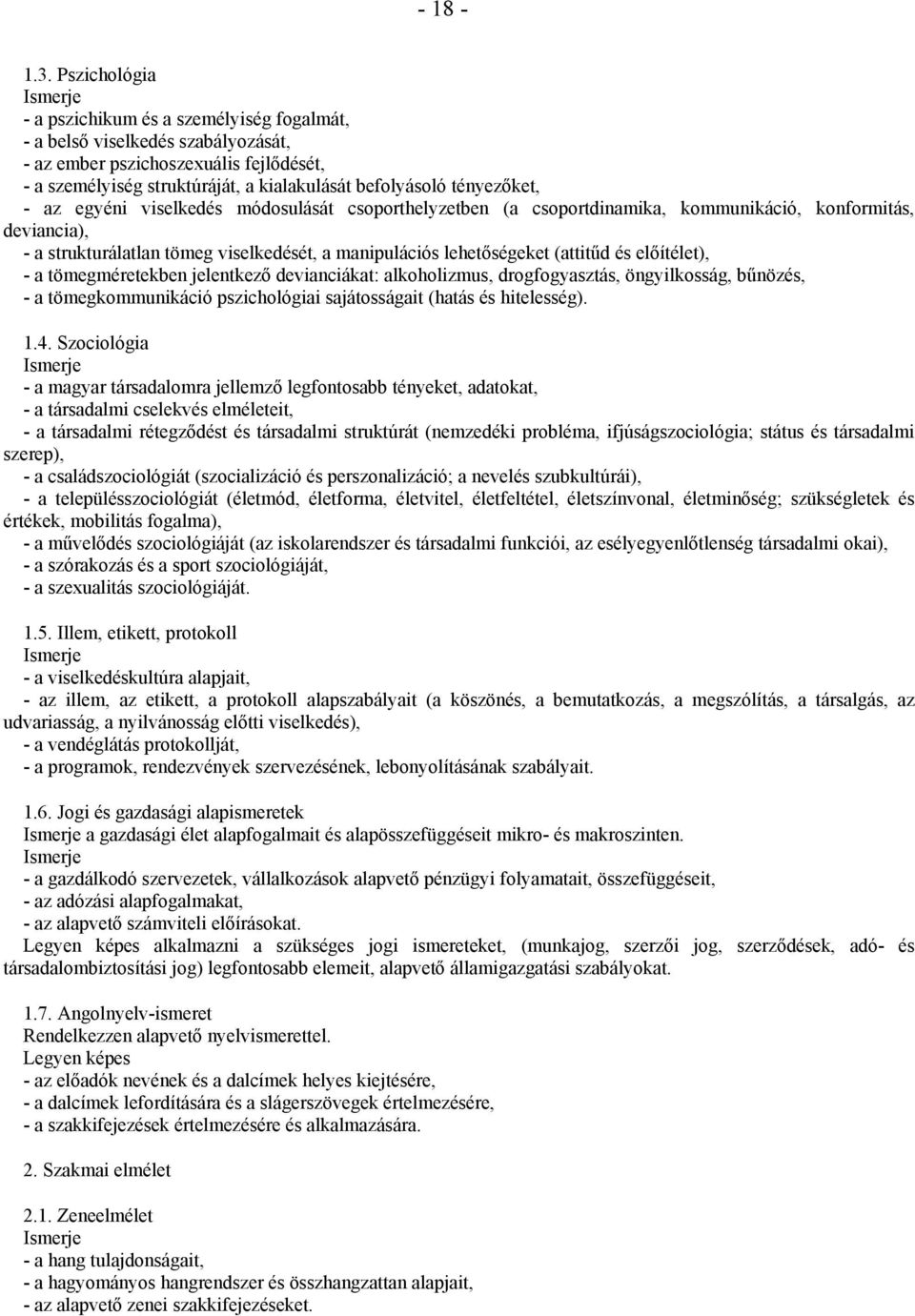 - az egyéni viselkedés módosulását csoporthelyzetben (a csoportdinamika, kommunikáció, konformitás, deviancia), - a strukturálatlan tömeg viselkedését, a manipulációs lehetőségeket (attitűd és