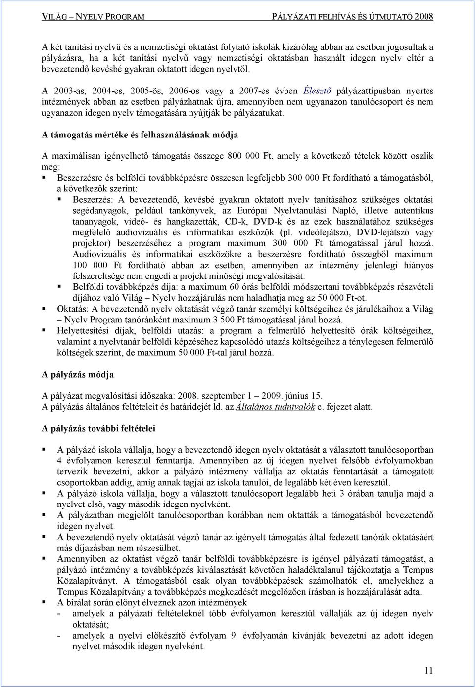 A 2003-as, 2004-es, 2005-ös, 2006-os vagy a 2007-es évben Élesztı pályázattípusban nyertes intézmények abban az esetben pályázhatnak újra, amennyiben nem ugyanazon tanulócsoport és nem ugyanazon