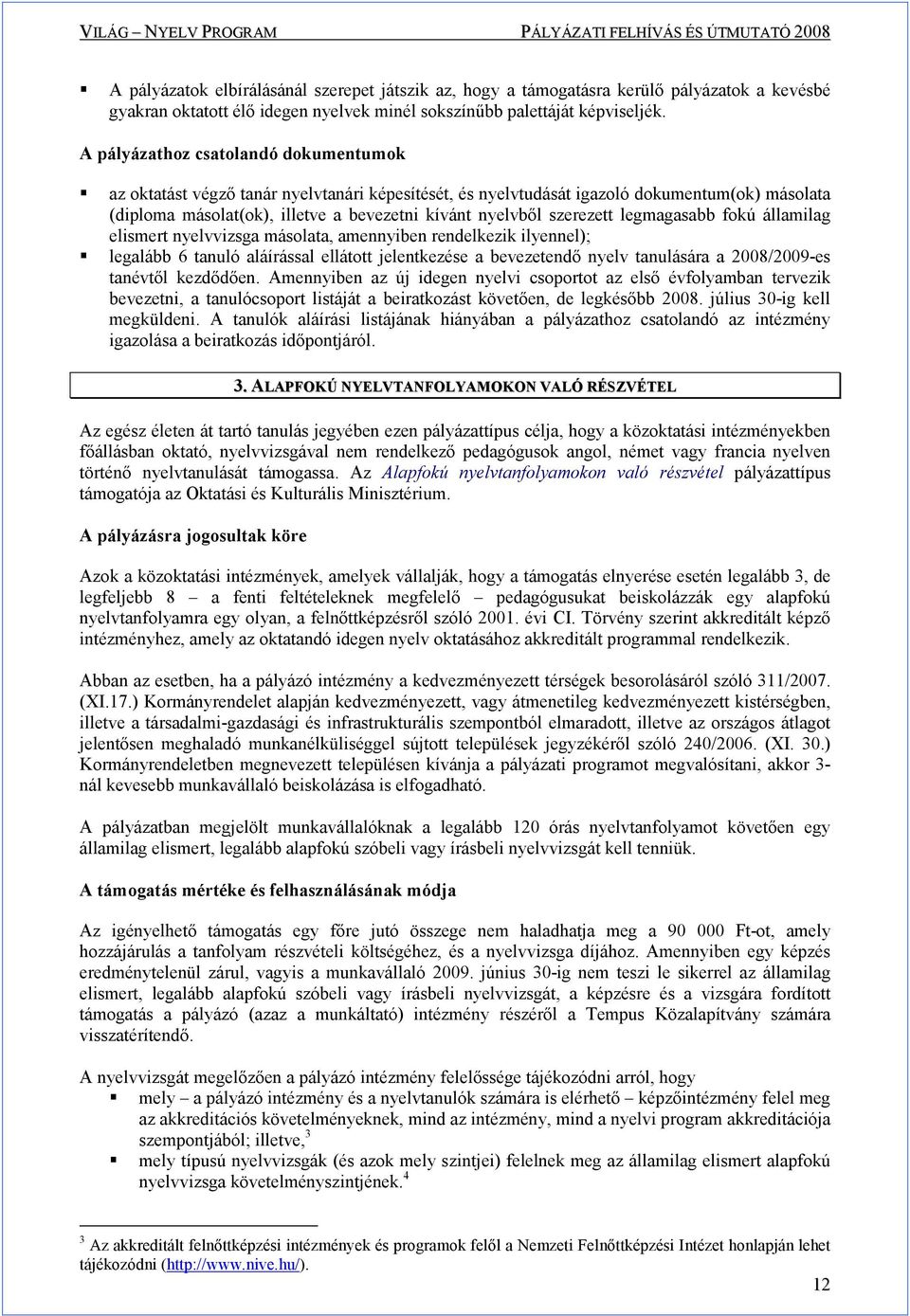 szerezett legmagasabb fokú államilag elismert nyelvvizsga másolata, amennyiben rendelkezik ilyennel); legalább 6 tanuló aláírással ellátott jelentkezése a bevezetendı nyelv tanulására a 2008/2009-es