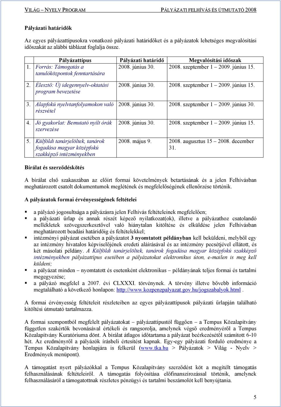 Élesztı: Új idegennyelv-oktatási program bevezetése 3. Alapfokú nyelvtanfolyamokon való részvétel 4. Jó gyakorlat: Bemutató nyílt órák szervezése 5.