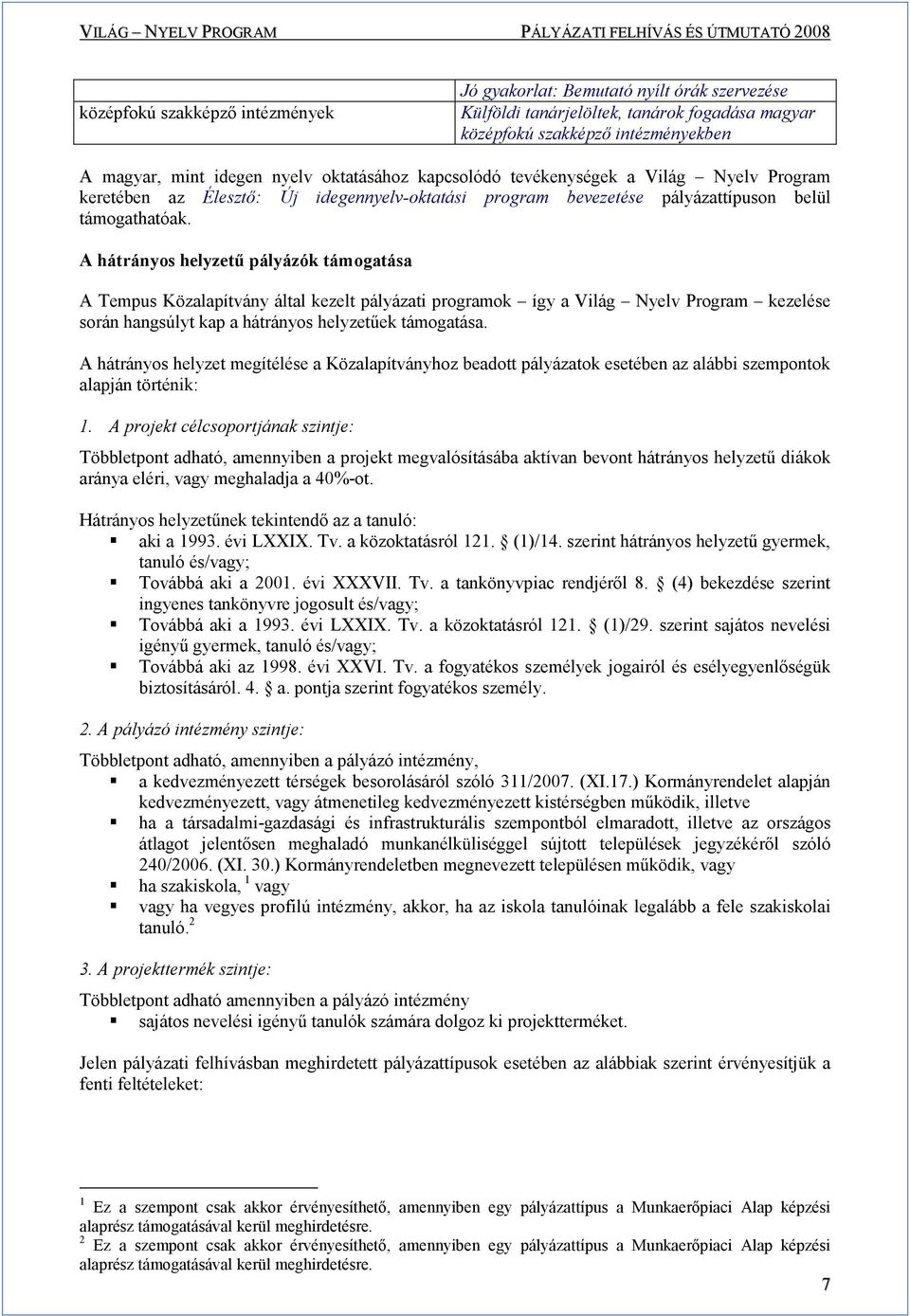 A hátrányos helyzető pályázók támogatása A Tempus Közalapítvány által kezelt pályázati programok így a Világ Nyelv Program kezelése során hangsúlyt kap a hátrányos helyzetőek támogatása.