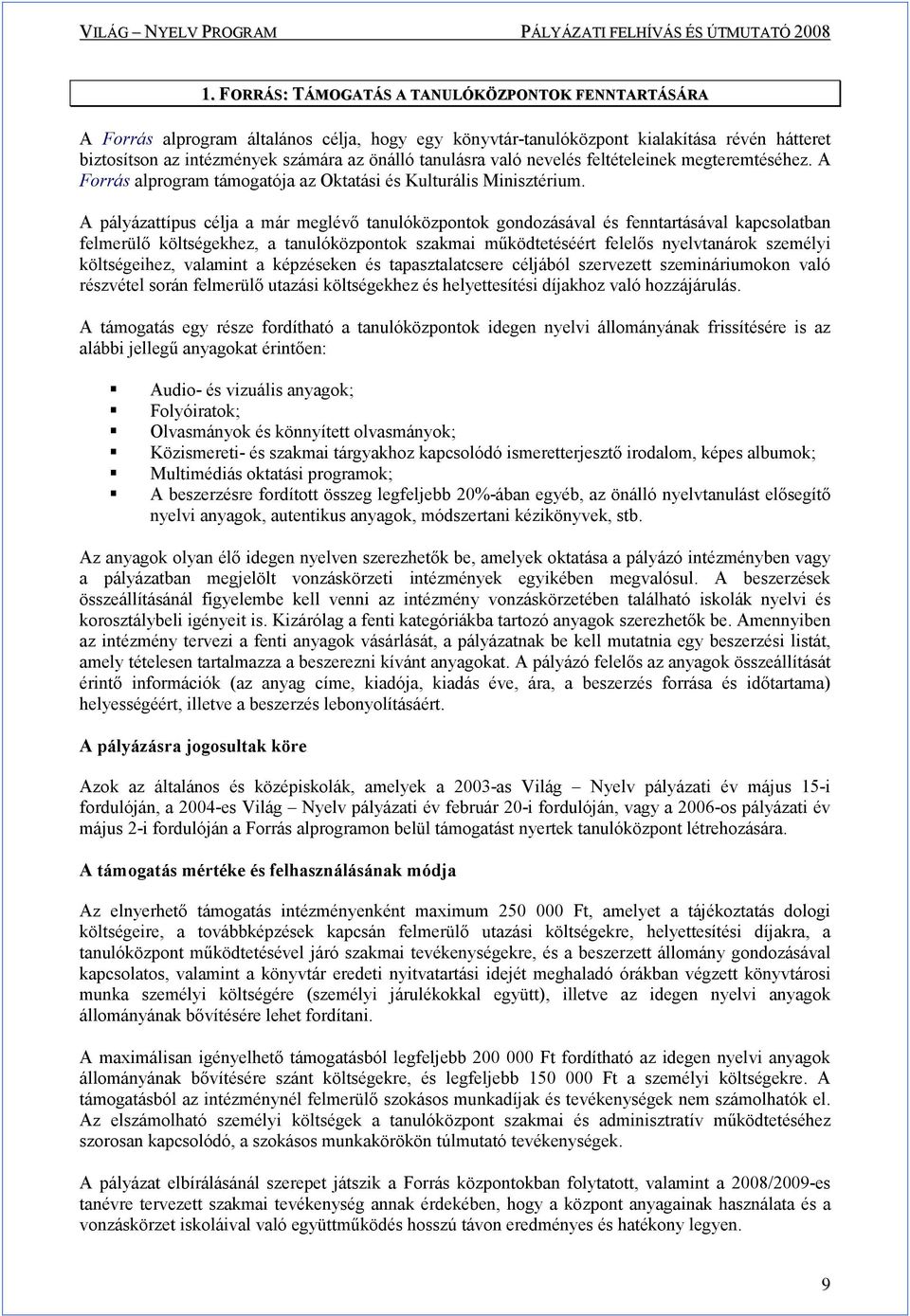 A pályázattípus célja a már meglévı tanulóközpontok gondozásával és fenntartásával kapcsolatban felmerülı költségekhez, a tanulóközpontok szakmai mőködtetéséért felelıs nyelvtanárok személyi