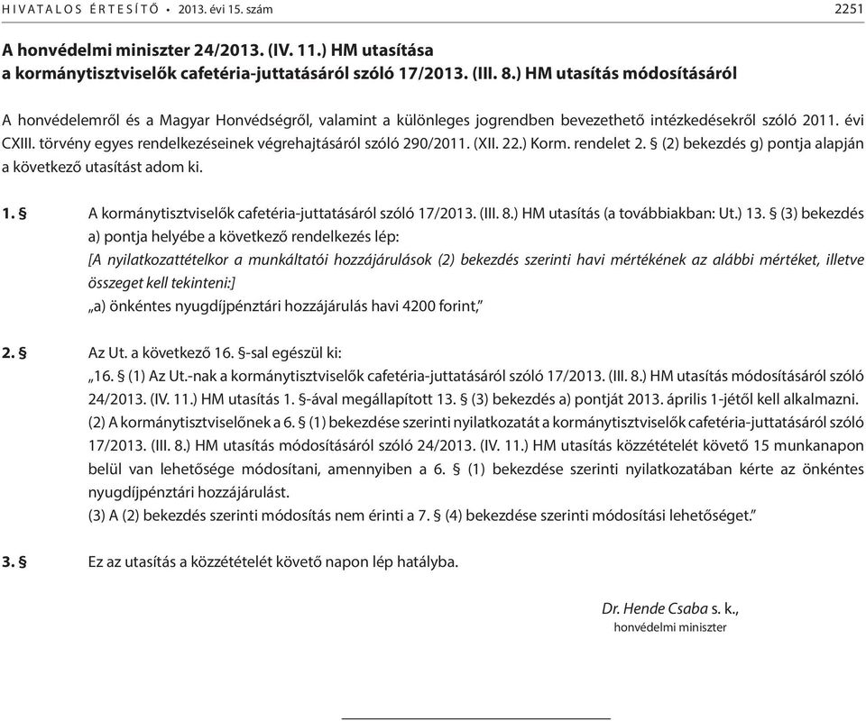 törvény egyes rendelkezéseinek végrehajtásáról szóló 290/2011. (XII. 22.) Korm. rendelet 2. (2) bekezdés g) pontja alapján a következő utasítást adom ki. 1.