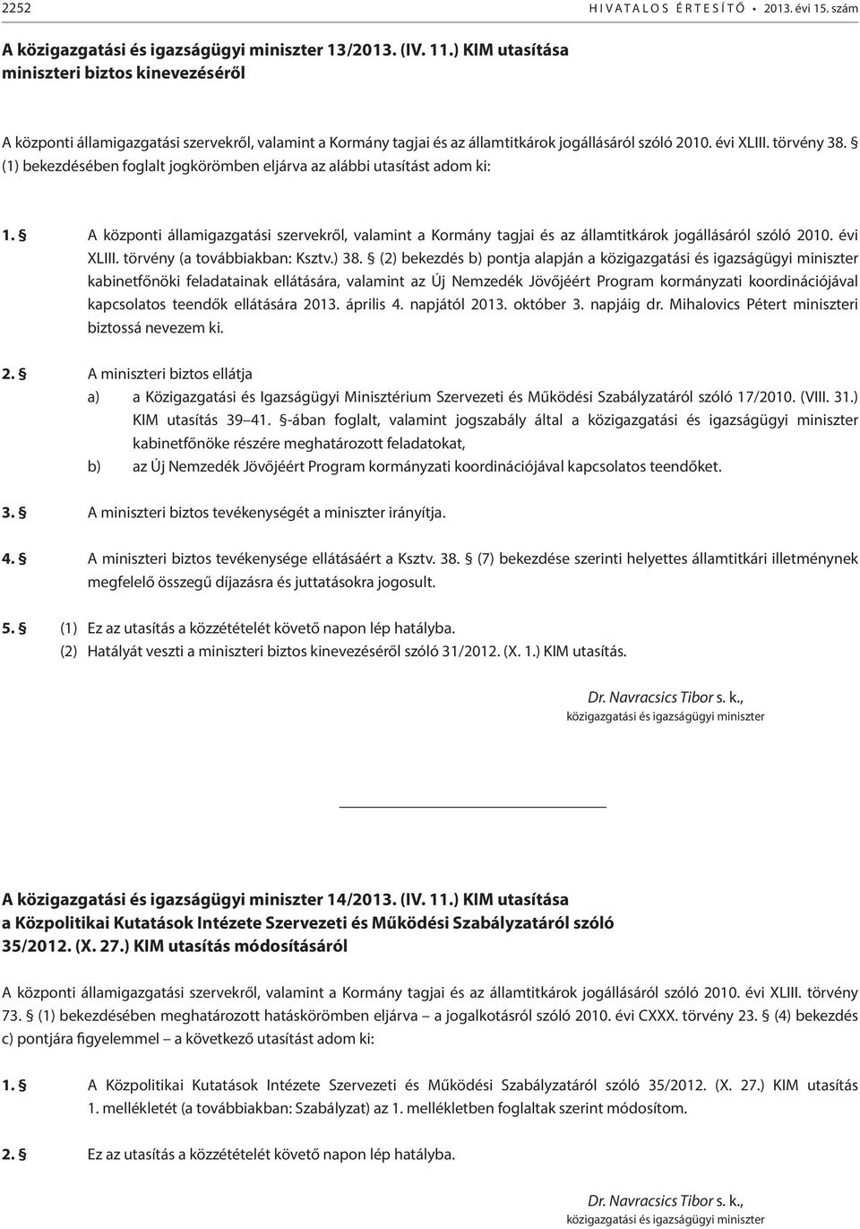 (1) bekezdésében foglalt jogkörömben eljárva az alábbi utasítást adom ki: 1. A központi államigazgatási szervekről, valamint a Kormány tagjai és az államtitkárok jogállásáról szóló 2010. évi XLIII.