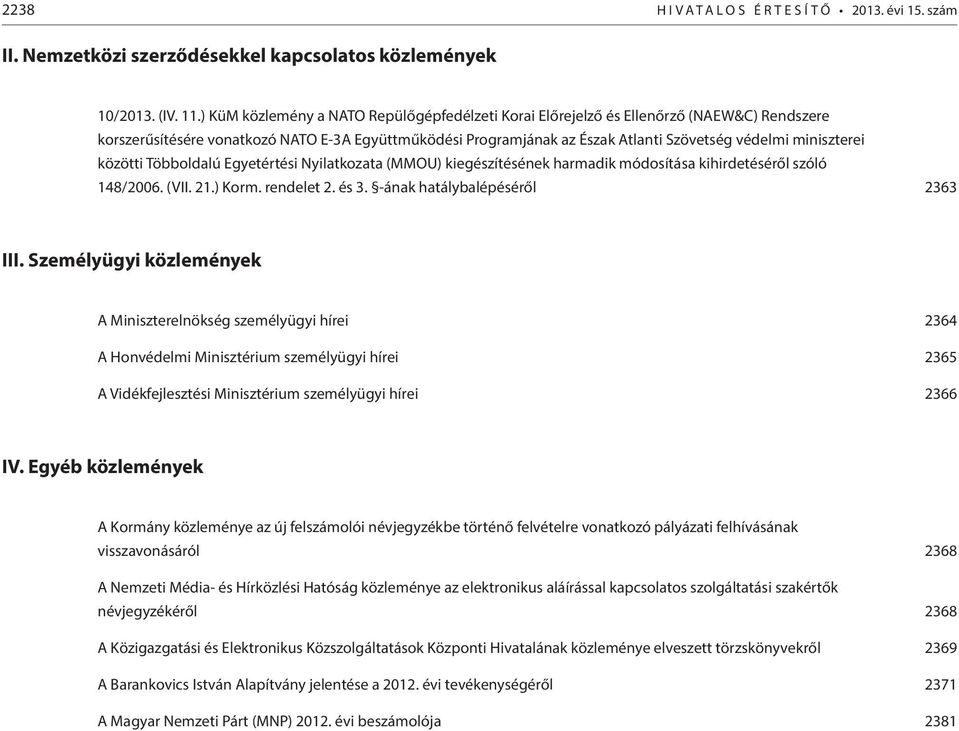 miniszterei közötti Többoldalú Egyetértési Nyilatkozata (MMOU) kiegészítésének harmadik módosítása kihirdetéséről szóló 148/2006. (VII. 21.) Korm. rendelet 2. és 3. -ának hatálybalépéséről 2363 III.