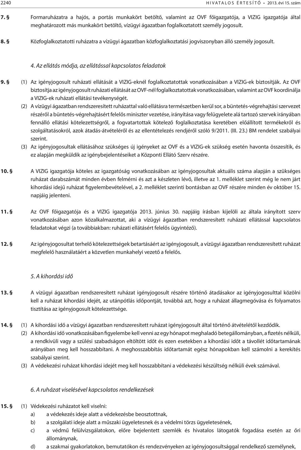 Közfoglalkoztatotti ruházatra a vízügyi ágazatban közfoglalkoztatási jogviszonyban álló személy jogosult. 4. Az ellátás módja, az ellátással kapcsolatos feladatok 9.