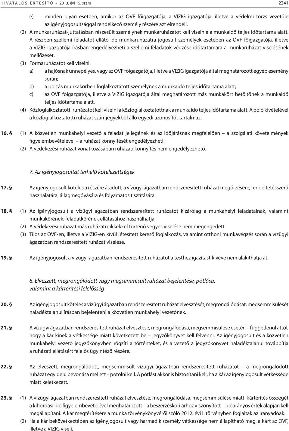 (2) A munkaruházat-juttatásban részesült személynek munkaruházatot kell viselnie a munkaidő teljes időtartama alatt.