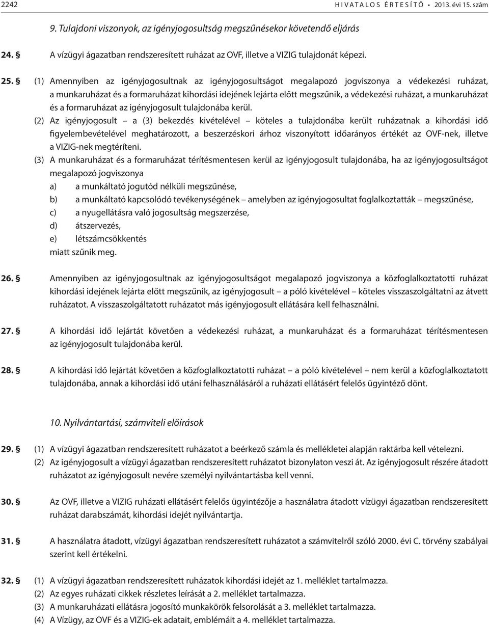 (1) Amennyiben az igényjogosultnak az igényjogosultságot megalapozó jogviszonya a védekezési ruházat, a munkaruházat és a formaruházat kihordási idejének lejárta előtt megszűnik, a védekezési