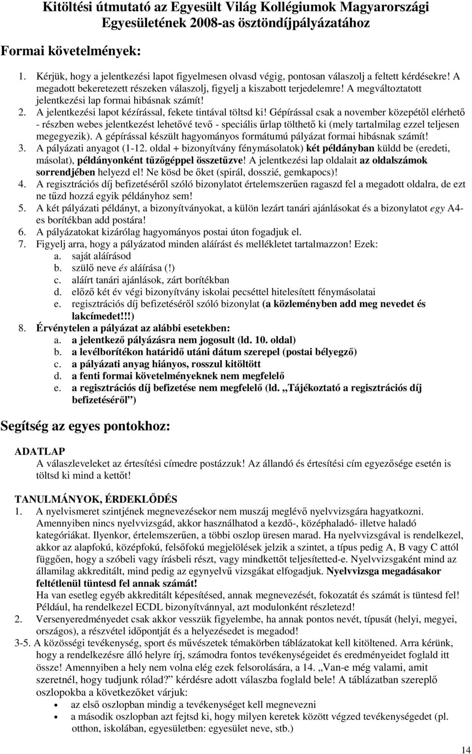 A megváltoztatott jelentkezési lap formai hibásnak számít! 2. A jelentkezési lapot kézírással, fekete tintával töltsd ki!