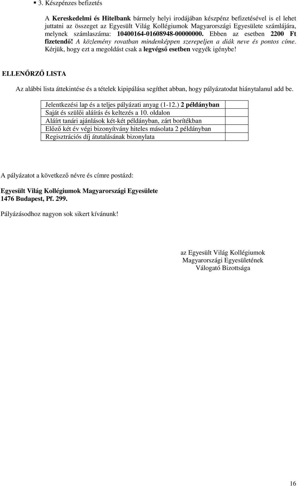 Kérjük, hogy ezt a megoldást csak a legvégsı esetben vegyék igénybe! ELLENİRZİ LISTA Az alábbi lista áttekintése és a tételek kipipálása segíthet abban, hogy pályázatodat hiánytalanul add be.