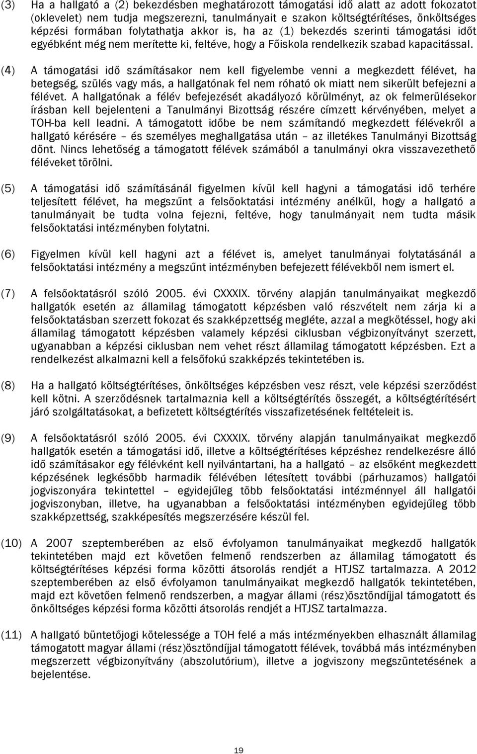 (4) A támogatási idő számításakor nem kell figyelembe venni a megkezdett félévet, ha betegség, szülés vagy más, a hallgatónak fel nem róható ok miatt nem sikerült befejezni a félévet.