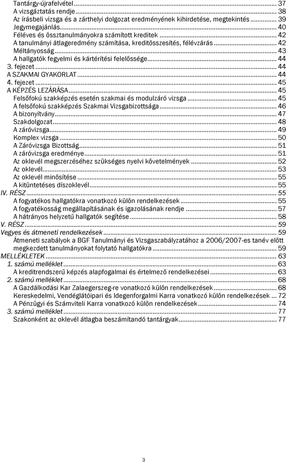 .. 44 3. fejezet... 44 A SZAKMAI GYAKORLAT... 44 4. fejezet... 45 A KÉPZÉS LEZÁRÁSA... 45 Felsőfokú szakképzés esetén szakmai és modulzáró vizsga... 45 A felsőfokú szakképzés Szakmai Vizsgabizottsága.