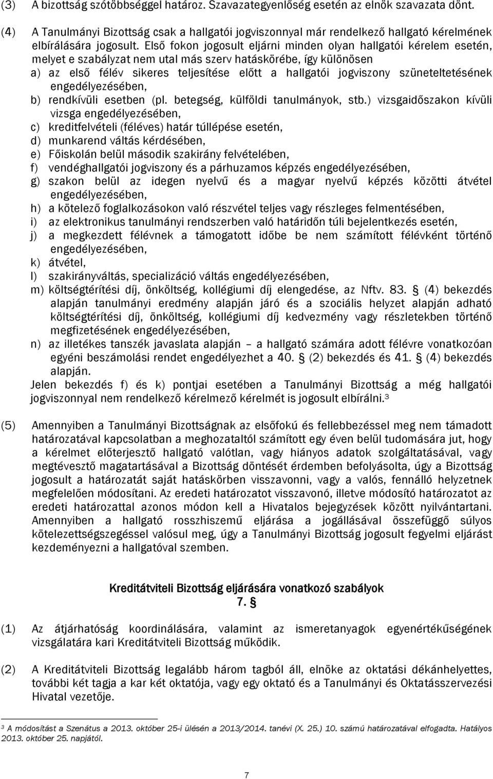 Első fokon jogosult eljárni minden olyan hallgatói kérelem esetén, melyet e szabályzat nem utal más szerv hatáskörébe, így különösen a) az első félév sikeres teljesítése előtt a hallgatói jogviszony