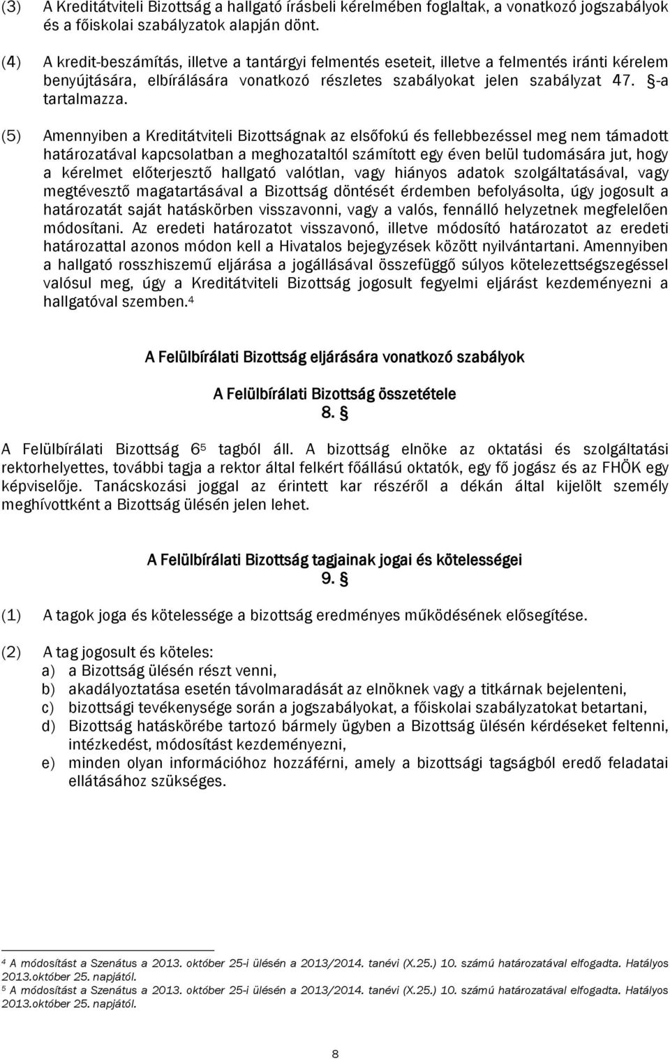 (5) Amennyiben a Kreditátviteli Bizottságnak az elsőfokú és fellebbezéssel meg nem támadott határozatával kapcsolatban a meghozataltól számított egy éven belül tudomására jut, hogy a kérelmet