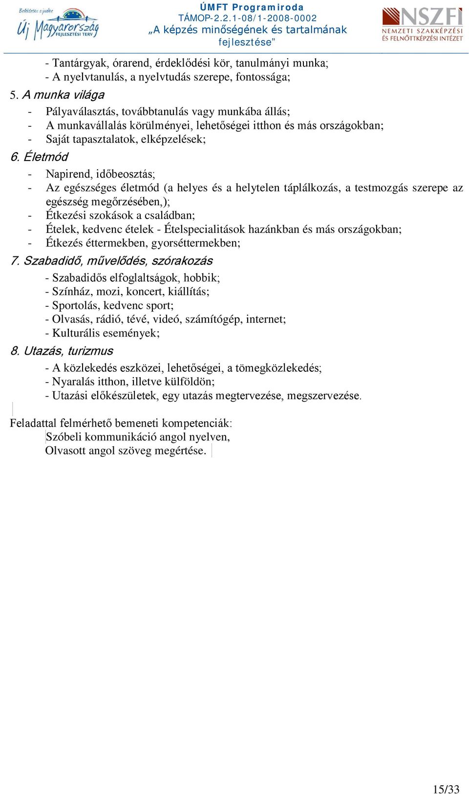 Életmód - Napirend, időbeosztás; - Az egészséges életmód (a helyes és a helytelen táplálkozás, a testmozgás szerepe az egészség megőrzésében,); - Étkezési szokások a családban; - Ételek, kedvenc