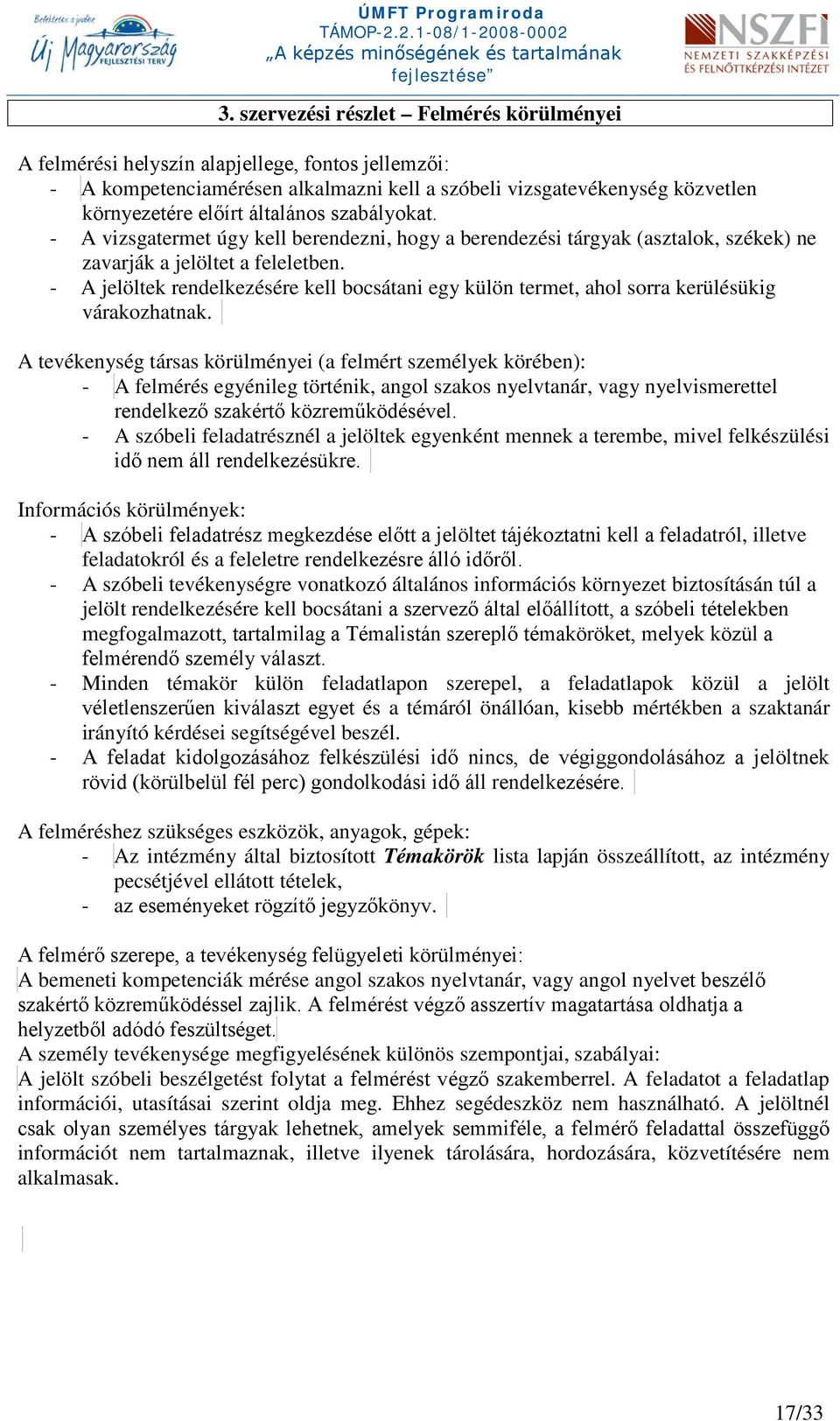 - A jelöltek rendelkezésére kell bocsátani egy külön termet, ahol sorra kerülésükig várakozhatnak.