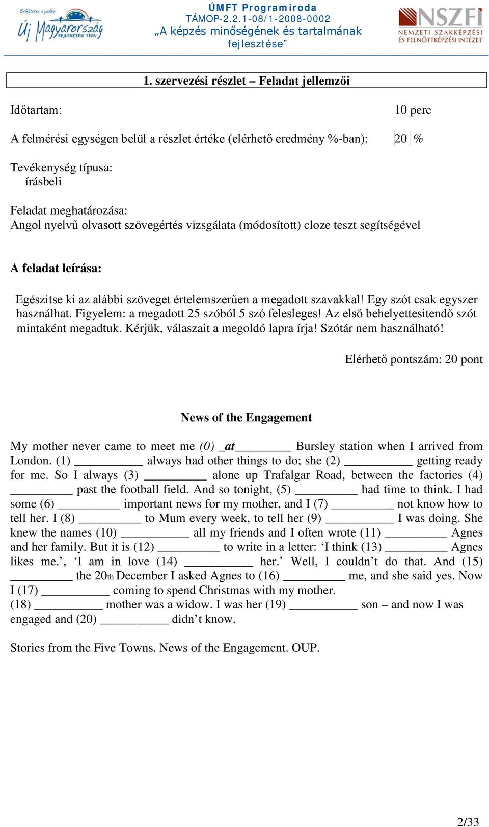 Figyelem: a megadott 25 szóból 5 szó felesleges! Az első behelyettesítendő szót mintaként megadtuk. Kérjük, válaszait a megoldó lapra írja! Szótár nem használható!