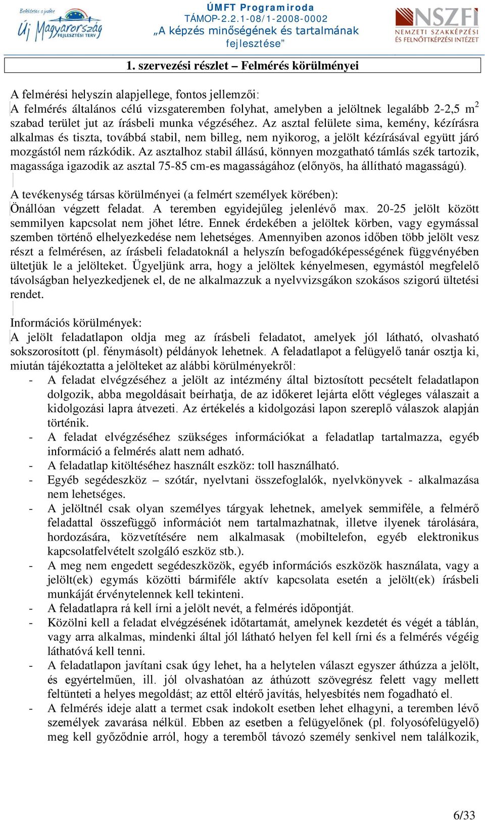 Az asztalhoz stabil állású, könnyen mozgatható támlás szék tartozik, magassága igazodik az asztal 75-85 cm-es magasságához (előnyös, ha állítható magasságú).