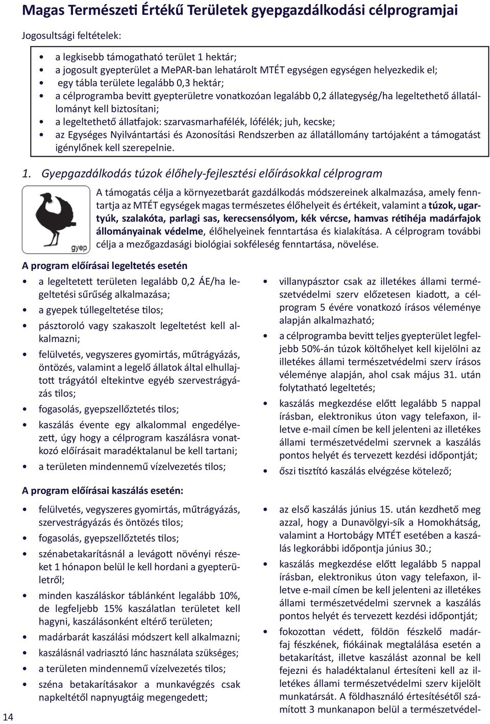 legeltethető állatfajok: szarvasmarhafélék, lófélék; juh, kecske; az Egységes Nyilvántartási és Azonosítási Rendszerben az állatállomány tartójaként a támogatást igénylőnek kell szerepelnie. 1.