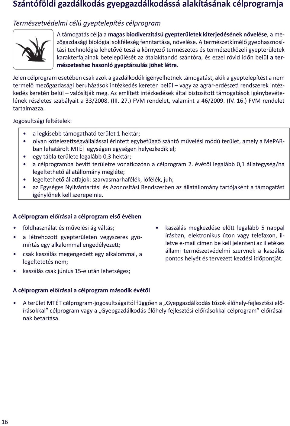 A természetkímélő gyephasznosítási technológia lehetővé teszi a környező természetes és természetközeli gyepterületek karakterfajainak betelepülését az átalakítandó szántóra, és ezzel rövid időn