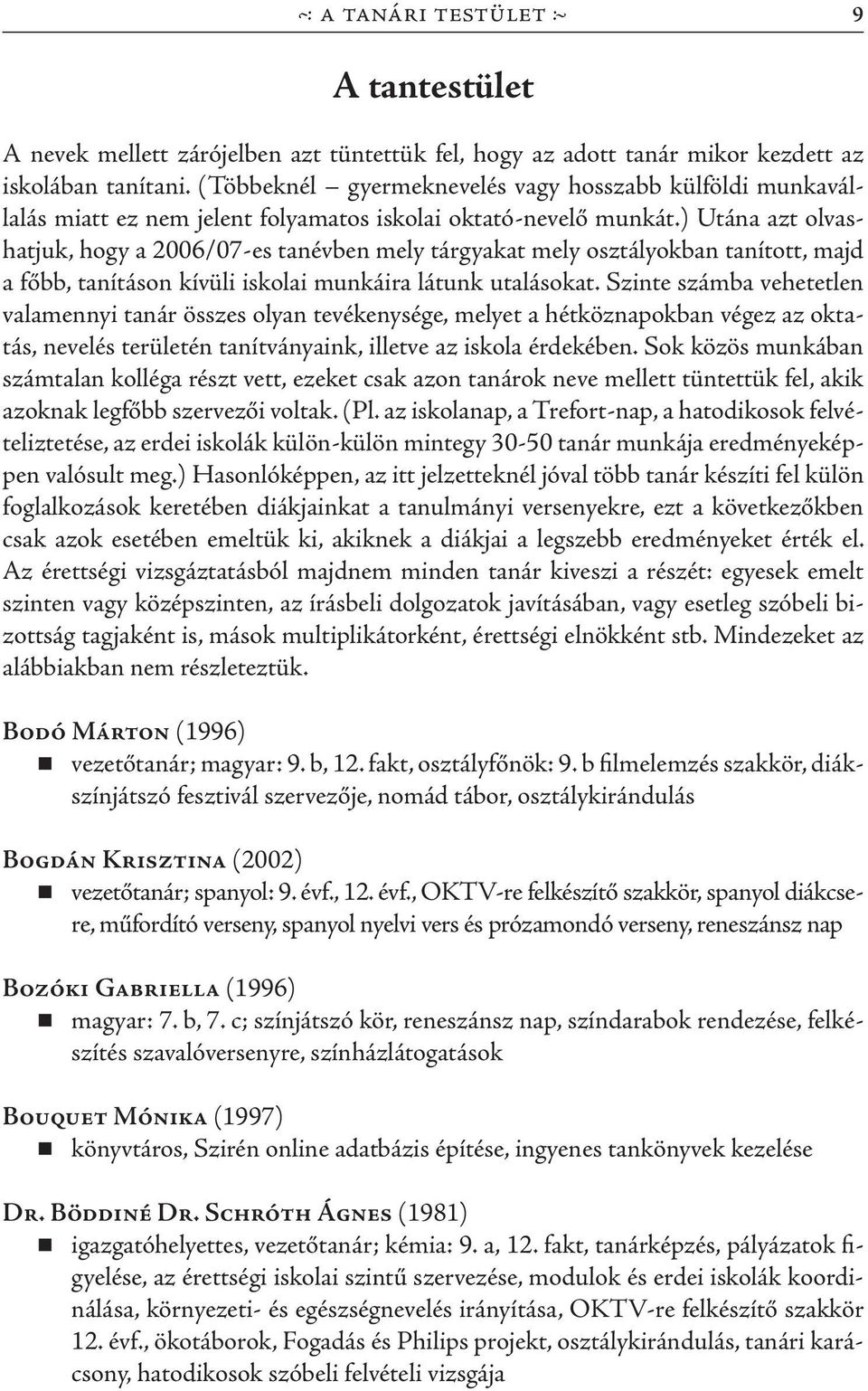 ) Utána azt olvashatjuk, hogy a 2006/07-es tanévben mely tárgyakat mely osztályokban tanított, majd a főbb, tanításon kívüli iskolai munkáira látunk utalásokat.