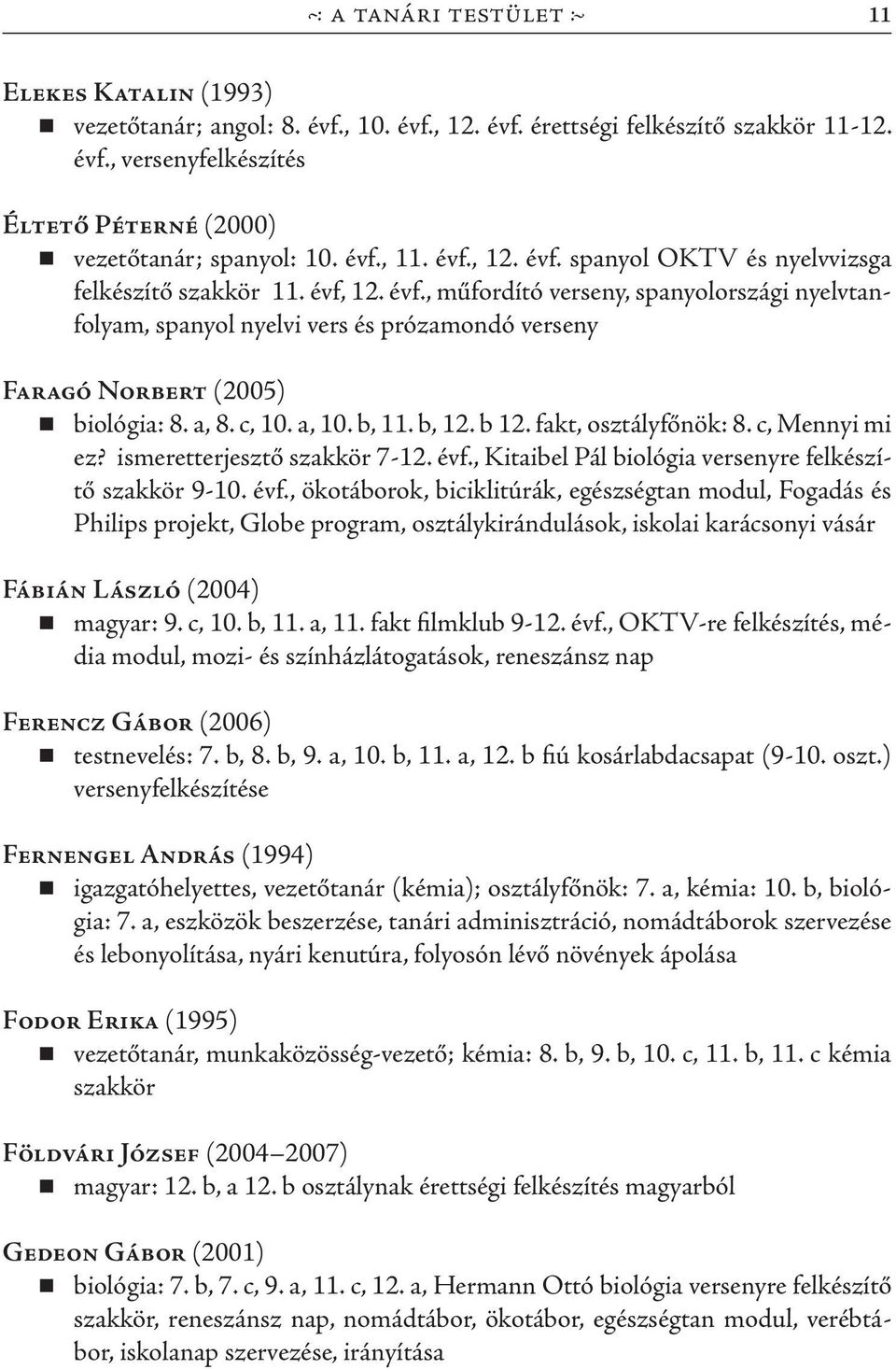 a, 8. c, 10. a, 10. b, 11. b, 12. b 12. fakt, osztályfőnök: 8. c, Mennyi mi ez? ismeretterjesztő szakkör 7-12. évf.