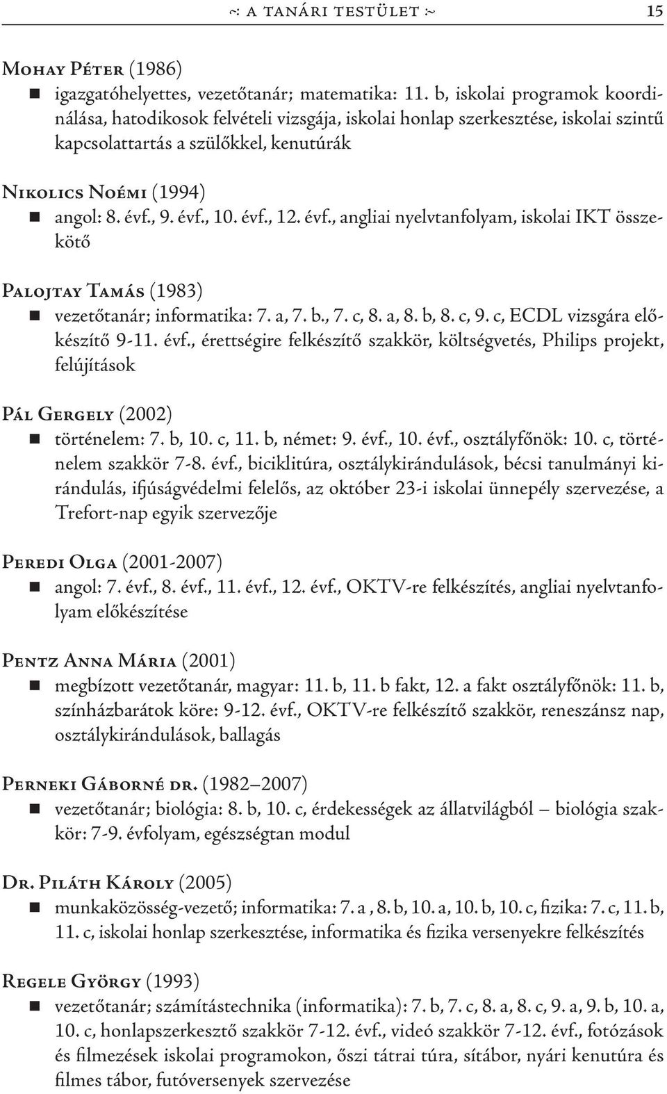 évf., 12. évf., angliai nyelvtanfolyam, iskolai IKT összekötő Palojtay Tamás (1983) vezetőtanár; informatika: 7. a, 7. b., 7. c, 8. a, 8. b, 8. c, 9. c, ECDL vizsgára előkészítő 9-11. évf., érettségire felkészítő szakkör, költségvetés, Philips projekt, felújítások Pál Gergely (2002) történelem: 7.