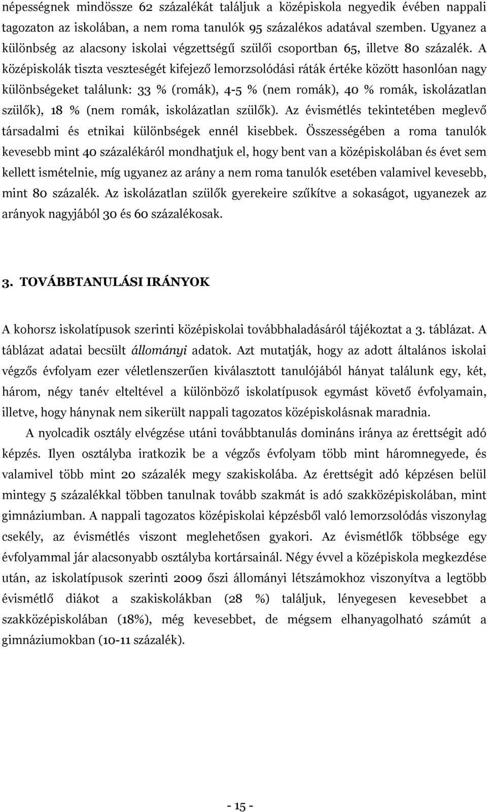 A középiskolák tiszta veszteségét kifejező lemorzsolódási ráták értéke között hasonlóan nagy különbségeket találunk: 33 % (romák), 4-5 % (nem romák), 40 % romák, iskolázatlan szülők), 18 % (nem