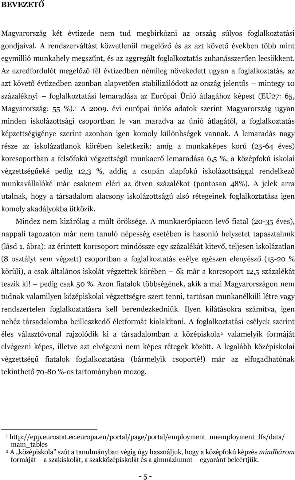 Az ezredfordulót megelőző fél évtizedben némileg növekedett ugyan a foglalkoztatás, az azt követő évtizedben azonban alapvetően stabilizálódott az ország jelentős mintegy 10 százaléknyi