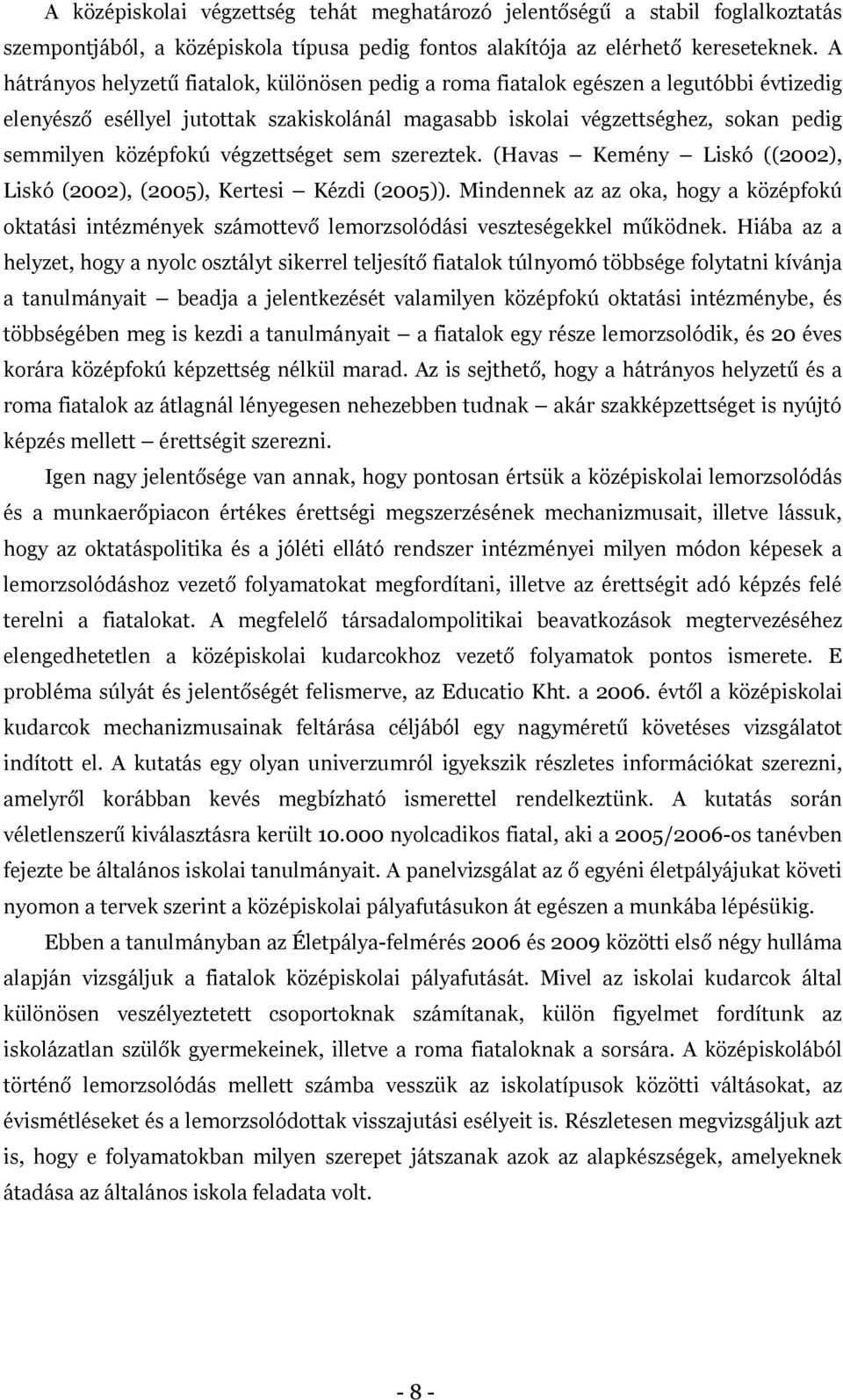 végzettséget sem szereztek. (Havas Kemény Liskó ((2002), Liskó (2002), (2005), Kertesi Kézdi (2005)).