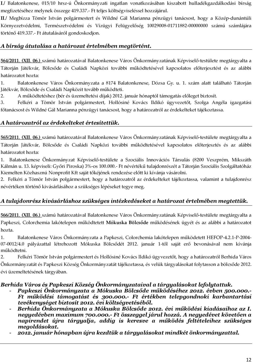 számlájára történő 419.337.- Ft átutalásáról gondoskodjon. A bírság átutalása a határozat értelmében megtörtént. 564/2011. (XII. 06.