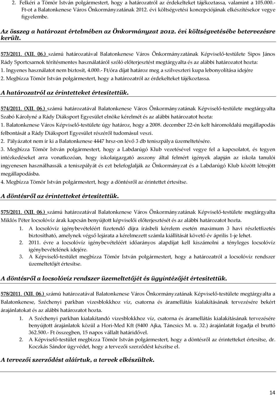 ) számú határozatával Balatonkenese Város Önkormányzatának Képviselő-testülete Sipos János Rády Sportcsarnok térítésmentes használatáról szóló előterjesztést megtárgyalta és az alábbi határozatot