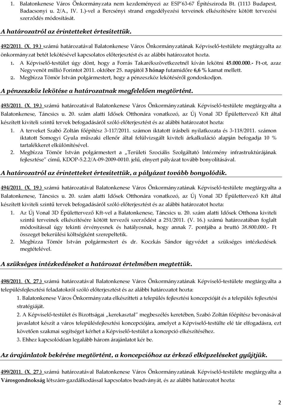 ) számú határozatával Balatonkenese Város Önkormányzatának Képviselő-testülete megtárgyalta az önkormányzat betét lekötésével kapcsolatos előterjesztést és az alábbi határozatot hozta. 1.