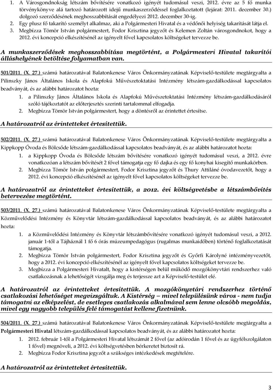 3. Megbízza Tömör István polgármestert, Fodor Krisztina jegyzőt és Kelemen Zoltán városgondnokot, hogy a 2012. évi koncepció elkészítésénél az igényelt fővel kapcsolatos költségeket tervezze be.