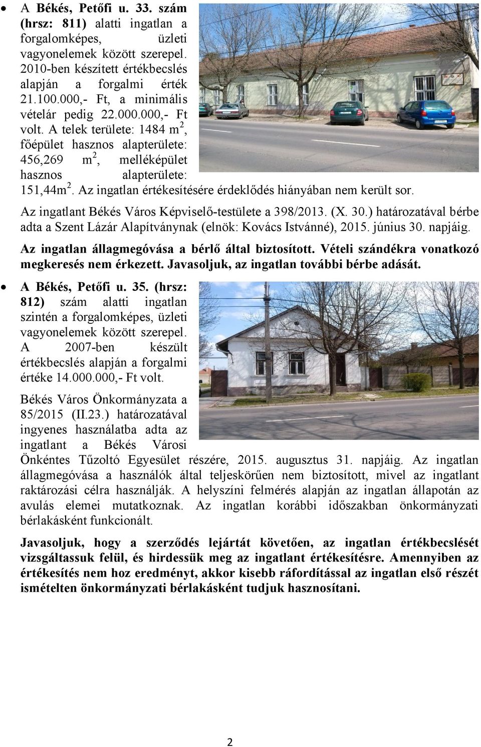 Az ingatlan értékesítésére érdeklődés hiányában nem került sor. Az ingatlant Békés Város Képviselő-testülete a 398/2013. (X. 30.