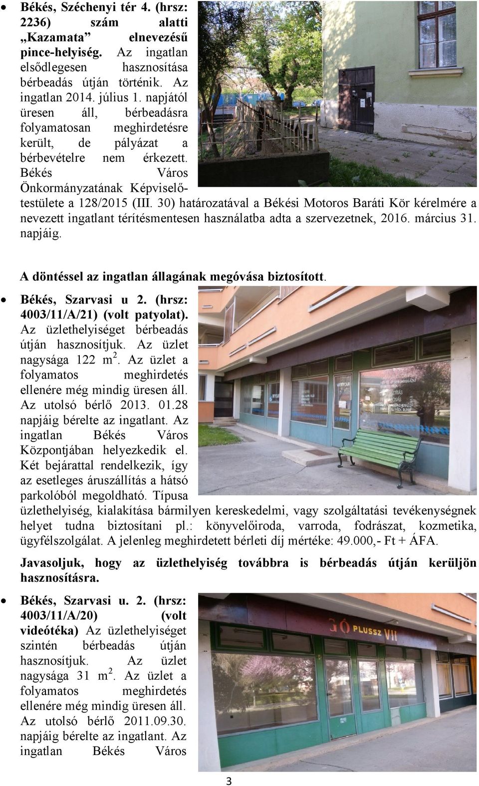 30) határozatával a Békési Motoros Baráti Kör kérelmére a nevezett ingatlant térítésmentesen használatba adta a szervezetnek, 2016. március 31. napjáig.