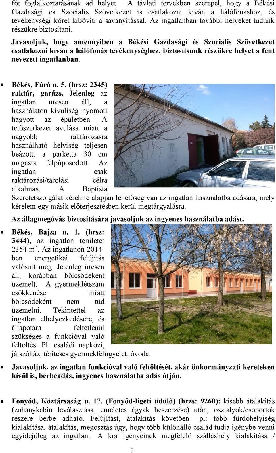 Javasoljuk, hogy amennyiben a Békési Gazdasági és Szociális Szövetkezet csatlakozni kíván a hálófonás tevékenységhez, biztosítsunk részükre helyet a fent nevezett ingatlanban. Békés, Fúró u. 5.