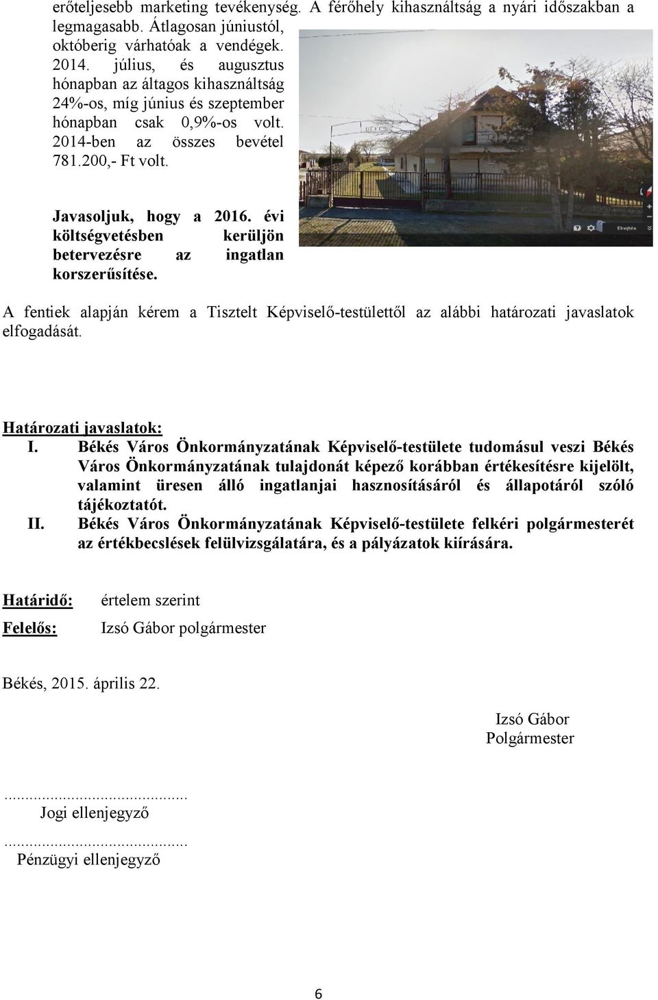 évi költségvetésben kerüljön betervezésre az ingatlan korszerűsítése. A fentiek alapján kérem a Tisztelt Képviselő-testülettől az alábbi határozati javaslatok elfogadását. Határozati javaslatok: I.