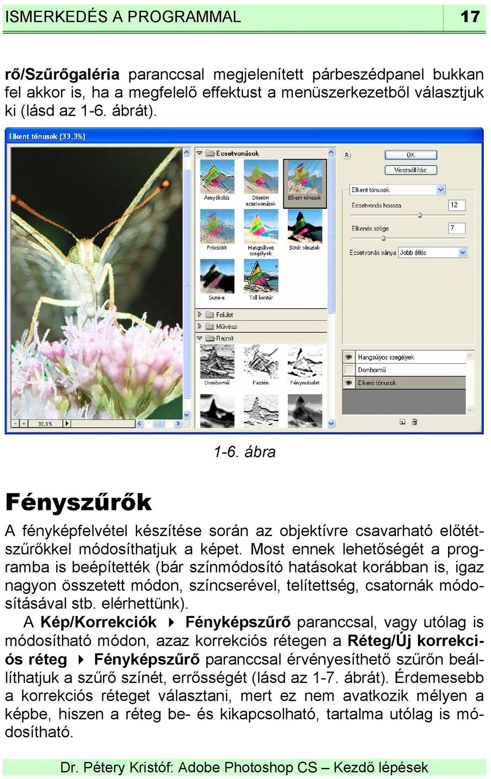 Most ennek lehetőségét a programba is beépítették (bár színmódosító hatásokat korábban is, igaz nagyon összetett módon, színcserével, telítettség, csatornák módosításával stb. elérhettünk).