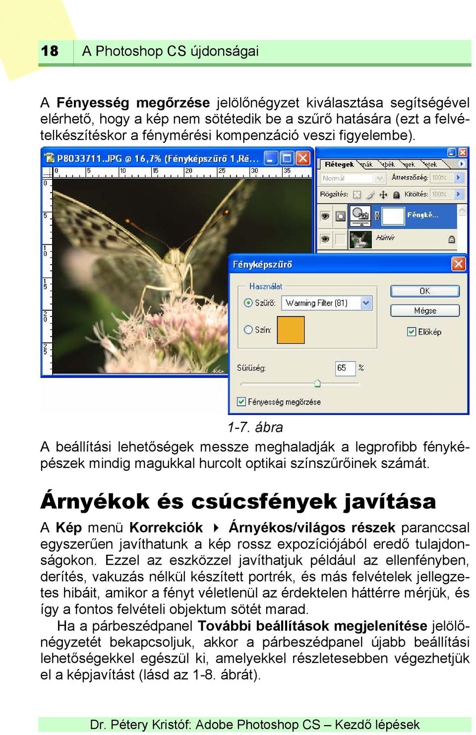 Árnyékok és csúcsfények javítása A Kép menü Korrekciók Árnyékos/világos részek paranccsal egyszerűen javíthatunk a kép rossz expozíciójából eredő tulajdonságokon.