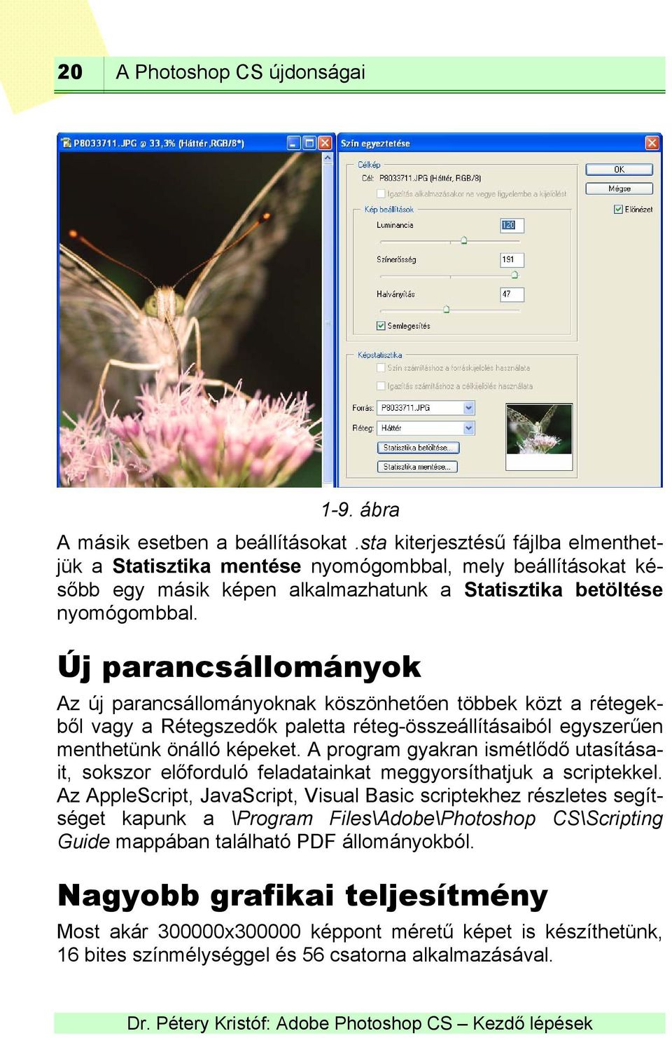 Új parancsállományok Az új parancsállományoknak köszönhetően többek közt a rétegekből vagy a Rétegszedők paletta réteg-összeállításaiból egyszerűen menthetünk önálló képeket.