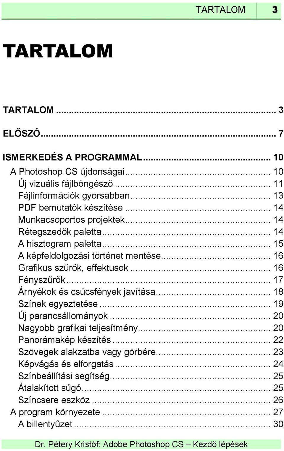 .. 16 Grafikus szűrők, effektusok... 16 Fényszűrők... 17 Árnyékok és csúcsfények javítása... 18 Színek egyeztetése... 19 Új parancsállományok... 20 Nagyobb grafikai teljesítmény.