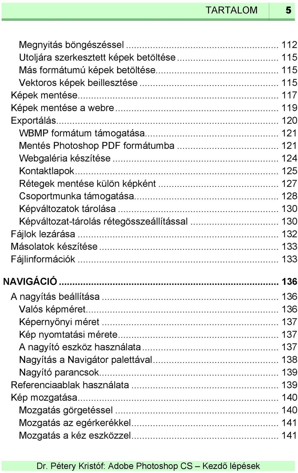 .. 127 Csoportmunka támogatása... 128 Képváltozatok tárolása... 130 Képváltozat-tárolás rétegösszeállítással... 130 Fájlok lezárása... 132 Másolatok készítése... 133 Fájlinformációk... 133 NAVIGÁCIÓ.