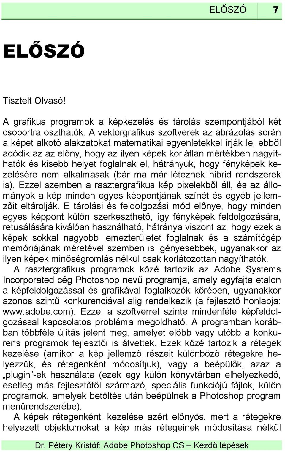helyet foglalnak el, hátrányuk, hogy fényképek kezelésére nem alkalmasak (bár ma már léteznek hibrid rendszerek is).