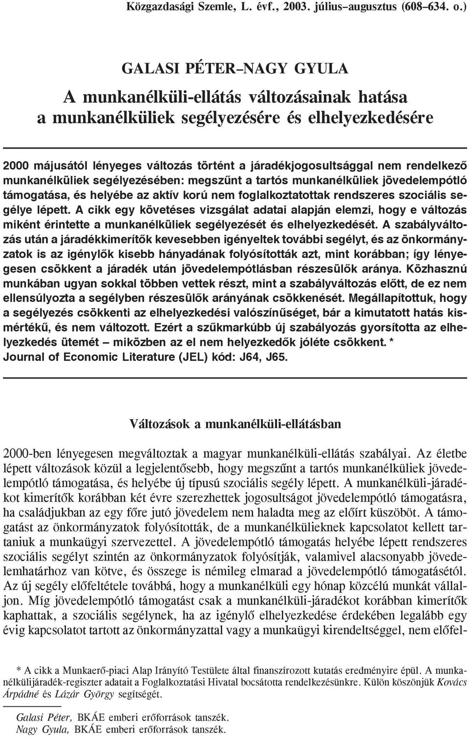 rendelkezõ munkanélküliek segélyezésében: megszûnt a tartós munkanélküliek jövedelempótló támogatása, és helyébe az aktív korú nem foglalkoztatottak rendszeres szociális segélye lépett.