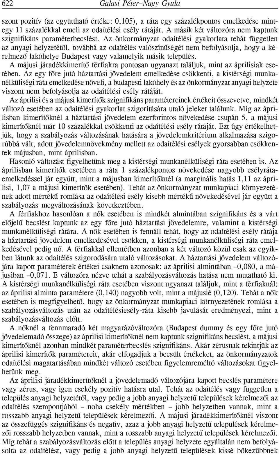 Az önkormányzat odaítélési gyakorlata tehát független az anyagi helyzetétõl, továbbá az odaítélés valószínûségét nem befolyásolja, hogy a kérelmezõ lakóhelye Budapest vagy valamelyik másik település.