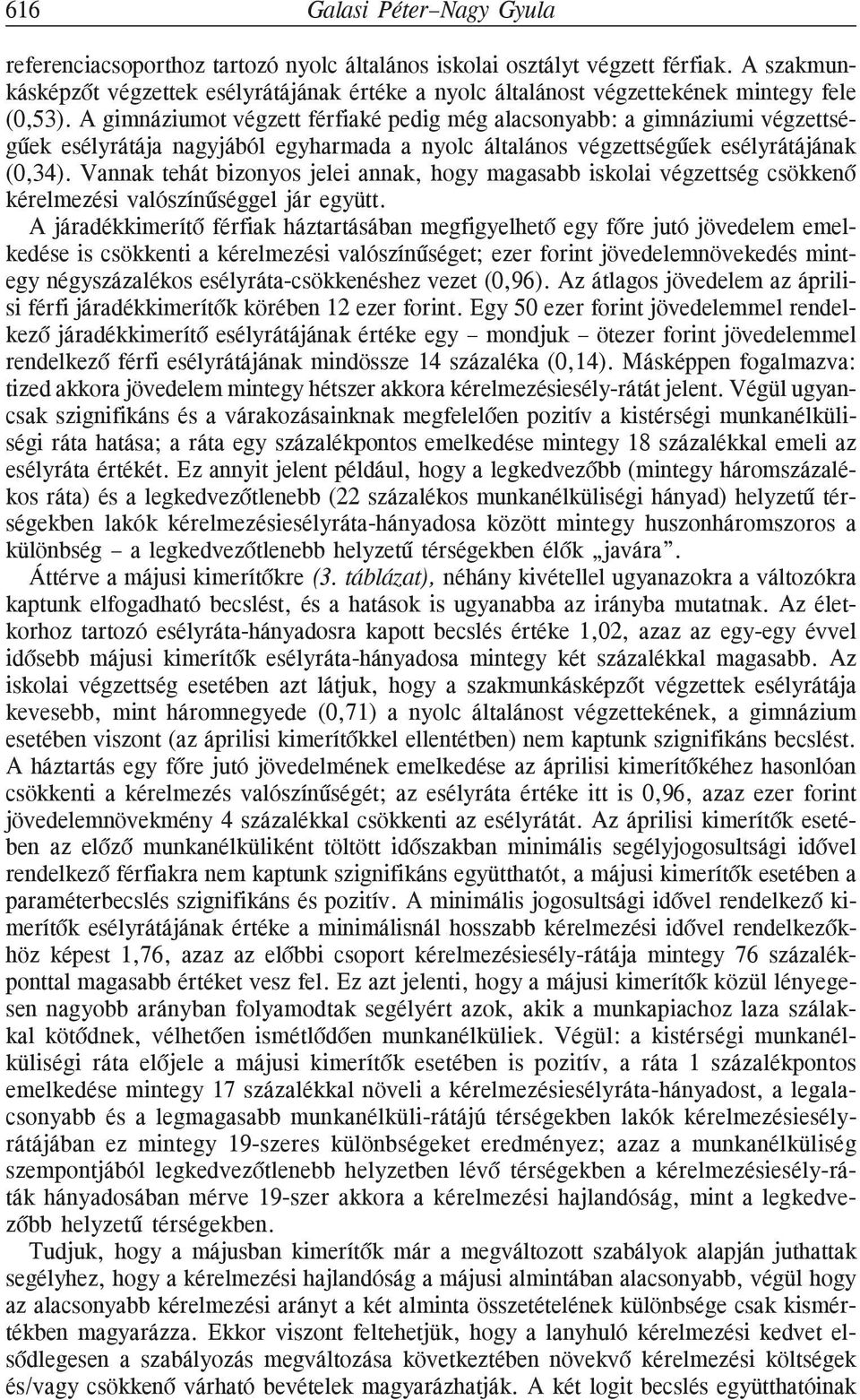 A gimnáziumot végzett férfiaké pedig még alacsonyabb: a gimnáziumi végzettségûek esélyrátája nagyjából egyharmada a nyolc általános végzettségûek esélyrátájának (0,34).