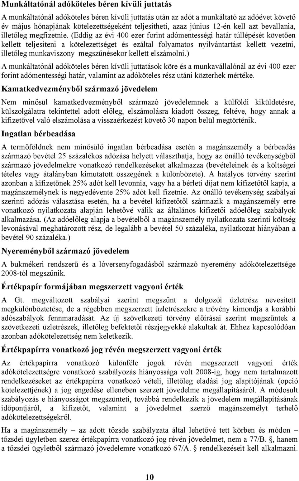 (Eddig az évi 400 ezer forint adómentességi határ túllépését követően kellett teljesíteni a kötelezettséget és ezáltal folyamatos nyilvántartást kellett vezetni, illetőleg munkaviszony megszűnésekor