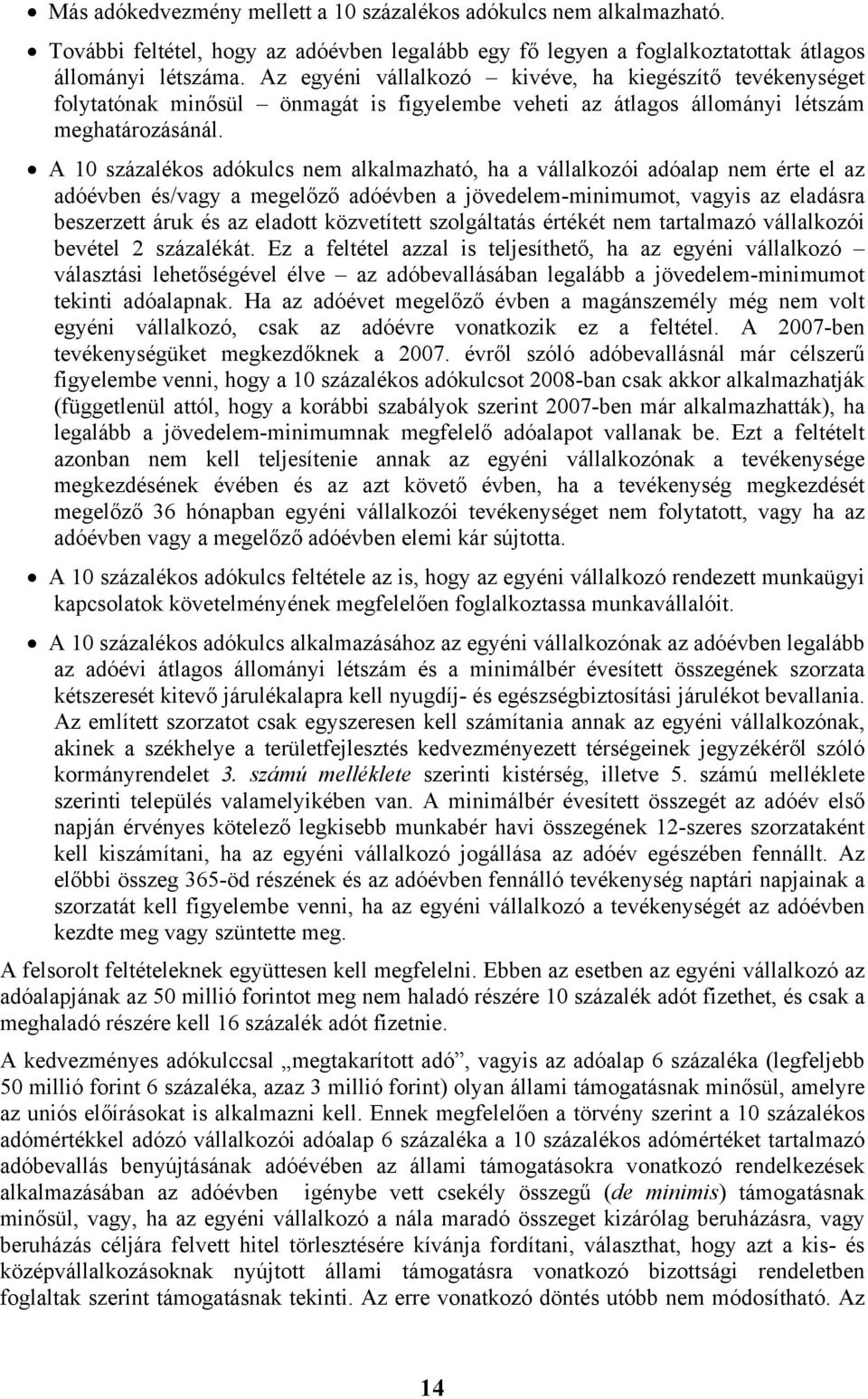 A 10 százalékos adókulcs nem alkalmazható, ha a vállalkozói adóalap nem érte el az adóévben és/vagy a megelőző adóévben a jövedelem-minimumot, vagyis az eladásra beszerzett áruk és az eladott