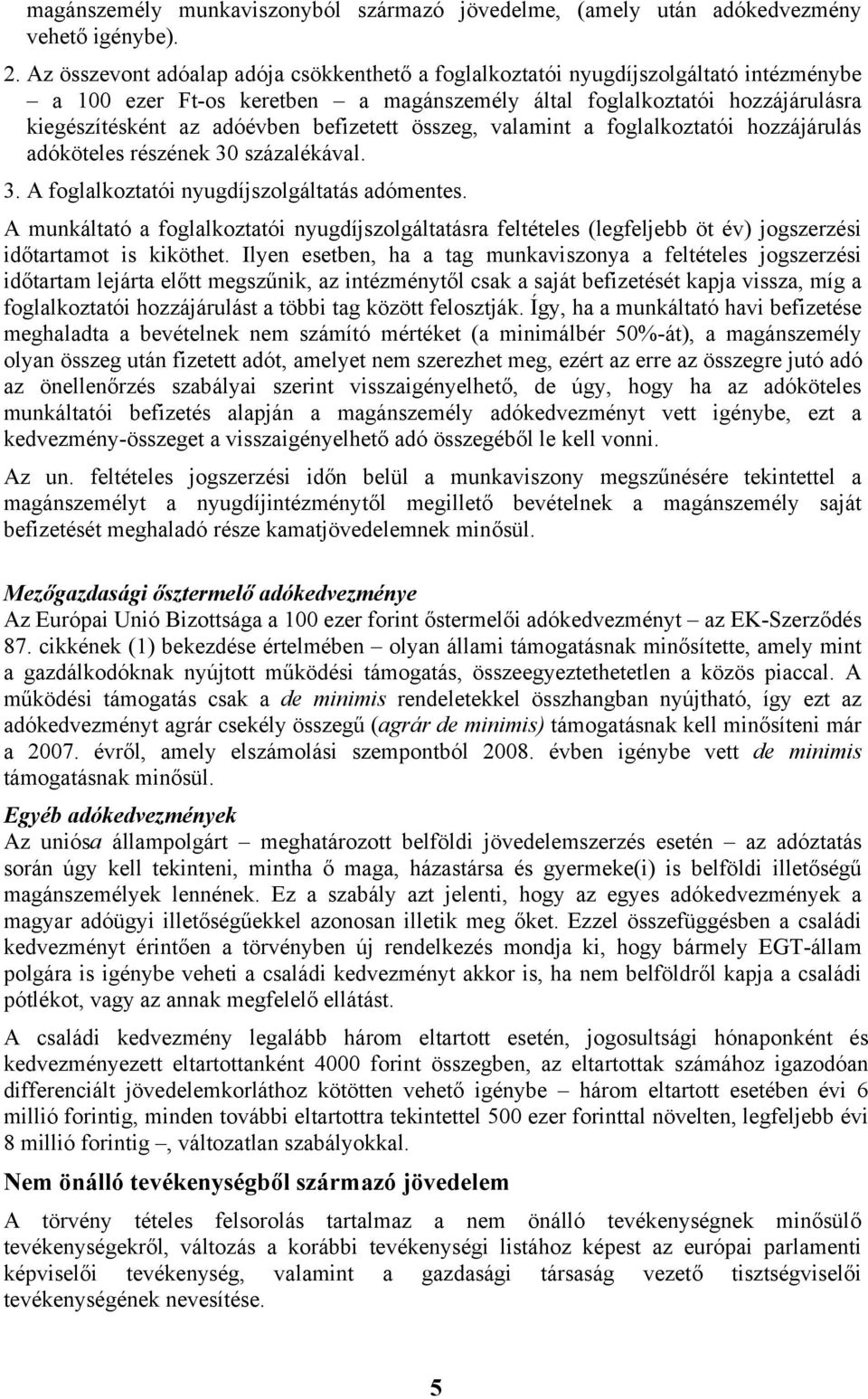 befizetett összeg, valamint a foglalkoztatói hozzájárulás adóköteles részének 30 százalékával. 3. A foglalkoztatói nyugdíjszolgáltatás adómentes.